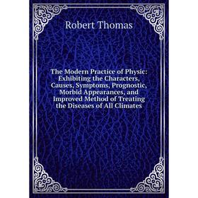 

Книга The Modern Practice of Physic: Exhibiting the Characters, Causes, Symptoms, Prognostic, Morbid Appearances, and Improved Method of Treating the