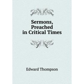 

Книга Sermons, Preached in Critical Times