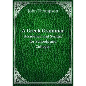 

Книга A Greek GrammarAccidence and Syntax for Schools and Colleges