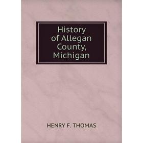 

Книга History of Allegan County, Michigan