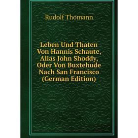

Книга Leben Und Thaten Von Hannis Schaute, Alias John Shoddy, Oder Von Buxtehude Nach San Francisco