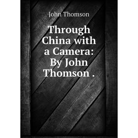 

Книга Through China with a Camera: By John Thomson.