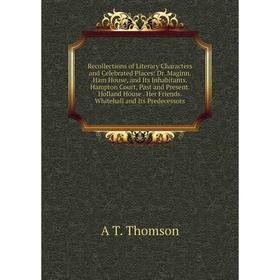 

Книга Recollections of Literary Characters and Celebrated Places: Dr. Maginn. Ham House, and Its Inhabitants. Hampton Court, Past and Present. Holland