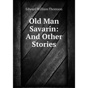 

Книга Old Man Savarin: And Other Stories