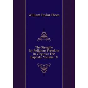 

Книга The Struggle for Religious Freedom in Virginia: The Baptists, Volume 18