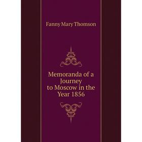 

Книга Memoranda of a Journey to Moscow in the Year 1856