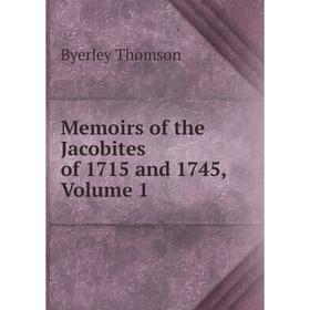 

Книга Memoirs of the Jacobites of 1715 and 1745, Volume 1