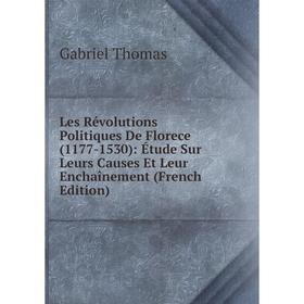 

Книга Les Révolutions Politiques De Florece (1177-1530): Étude Sur Leurs Causes Et Leur Enchaînement