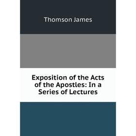 

Книга Exposition of the Acts of the Apostles: In a Series of Lectures