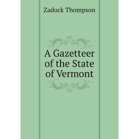 

Книга A Gazetteer of the State of Vermont