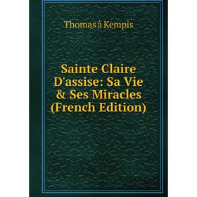 

Книга Sainte Claire D'assise: Sa Vie & Ses Miracles (French Edition)
