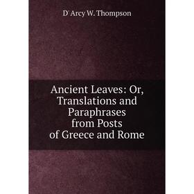 

Книга Ancient Leaves: Or, Translations and Paraphrases from Posts of Greece and Rome