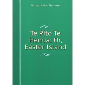

Книга Te Pito Te Henua; Or, Easter Island