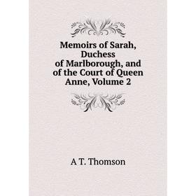 

Книга Memoirs of Sarah, Duchess of Marlborough, and of the Court of Queen Anne, Volume 2