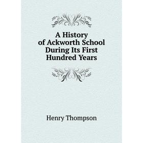 

Книга A History of Ackworth School During Its First Hundred Years