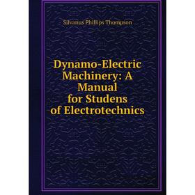 

Книга Dynamo-Electric Machinery: A Manual for Studens of Electrotechnics