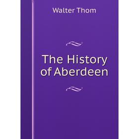 

Книга The History of Aberdeen