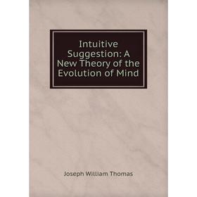 

Книга Intuitive Suggestion: A New Theory of the Evolution of Mind