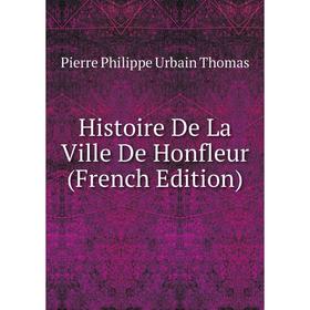 

Книга Histoire De La Ville De Honfleur (French Edition)