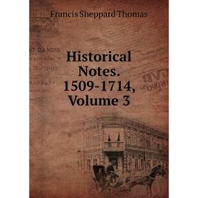 

Книга Historical Notes. 1509-1714, Volume 3