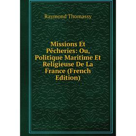 

Книга Missions Et Pêcheries: Ou, Politique Maritime Et Religieuse De La France