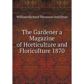

Книга The Gardener a Magazine of Horticulture and Floriculture 1870