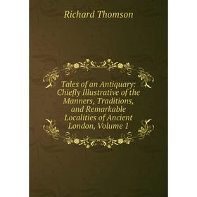 

Книга Tales of an Antiquary: Chiefly Illustrative of the Manners, Traditions, and Remarkable Localities of Ancient London