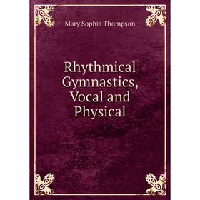

Книга Rhythmical Gymnastics, Vocal and Physical
