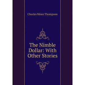 

Книга The Nimble Dollar: With Other Stories
