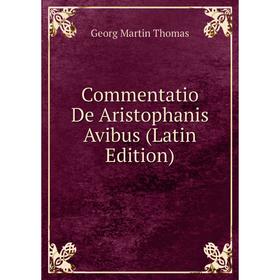 

Книга Commentatio De Aristophanis Avibus (Latin Edition)