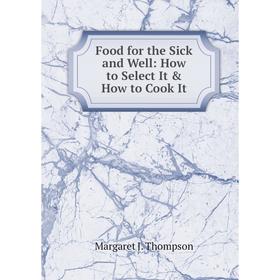 

Книга Food for the Sick and Well: How to Select It & How to Cook It