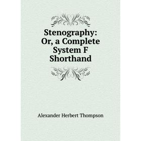 

Книга Stenography: Or, a Complete System F Shorthand