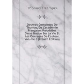 

Книга Oeuvres complètes De Thomas, De L'académie Française: Préoédées D'une Notice sur la vie et les ouvrage s De L'auteur, Volume 6