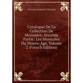 

Книга Catalogue De La Collection De Monnaies: Seconde Partie: Les Monnaies Du Moyen-Age