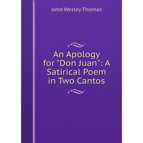 

Книга An Apology for Don Juan: A Satirical Poem in Two Cantos
