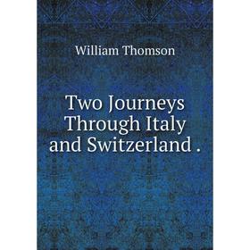 

Книга Two Journeys Through Italy and Switzerland.