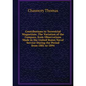 

Книга Contributions to Terrestrial Magnetism: The Variation of the Compass, from Observations Made in the United States Naval Service During the Perio