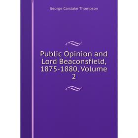 

Книга Public Opinion and Lord Beaconsfield, 1875-1880, Volume 2