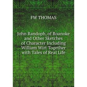 

Книга John Randoph, of Roanoke and Other Sketches of Character Including William Wirt Together with Tales of Real Life