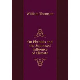 

Книга On Phthisis and the Supposed Influence of Climate