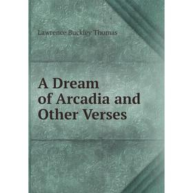 

Книга A Dream of Arcadia and Other Verses