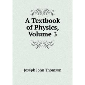 

Книга A Textbook of Physics, Volume 3