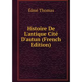 

Книга Histoire De L'antique Cité D'autun (French Edition)
