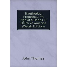 

Книга Traethodau, Pregethau, Yn Nghyd a Hanes Ei Daith Yn America (Welsh Edition)