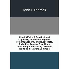 

Книга Rural Affairs: A Practical and Copiously Illustrated Register of Rural Economy and Rural Taste, Including Country Dwellings, Improving and Plant