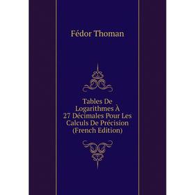 

Книга Tables De Logarithmes À 27 Décimales Pour Les Calculs De Précision (French Edition)