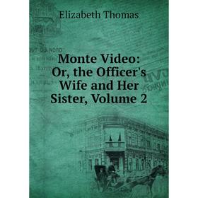 

Книга Monte Video: or the Officer's Wife and Her Sister, Volume 2