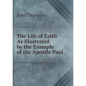 

Книга The Life of Faith As Illustrated by the Example of the Apostle Paul