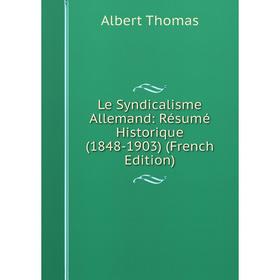 

Книга Le Syndicalisme Allemand: Résumé Historique (1848-1903)