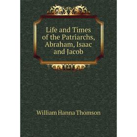 

Книга Life and Times of the Patriarchs, Abraham, Isaac and Jacob